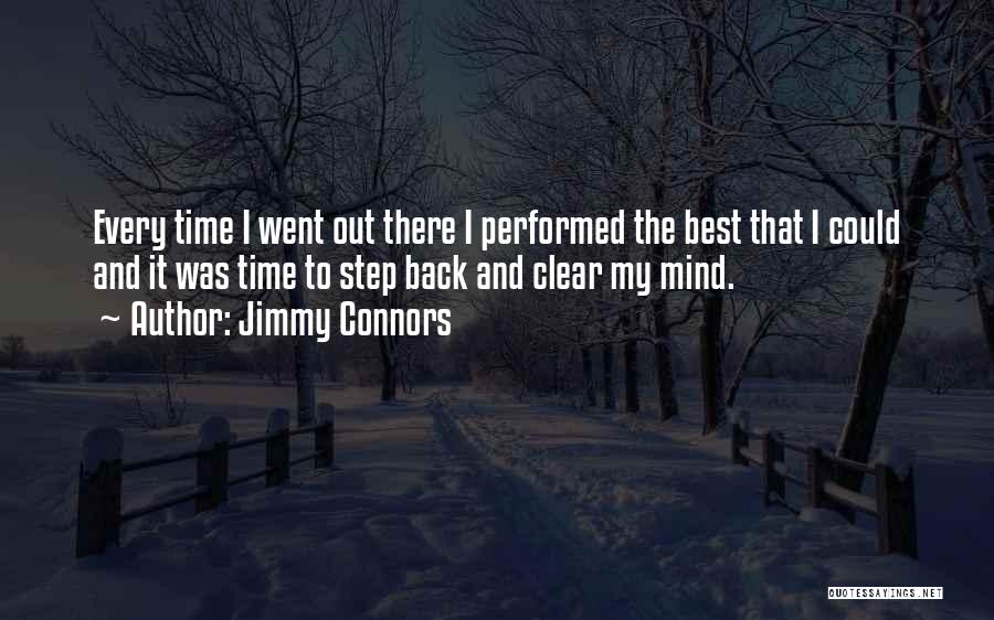 Jimmy Connors Quotes: Every Time I Went Out There I Performed The Best That I Could And It Was Time To Step Back