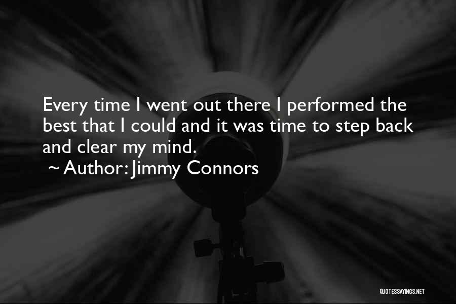 Jimmy Connors Quotes: Every Time I Went Out There I Performed The Best That I Could And It Was Time To Step Back
