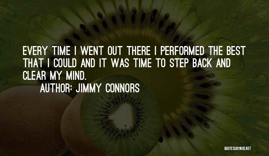 Jimmy Connors Quotes: Every Time I Went Out There I Performed The Best That I Could And It Was Time To Step Back