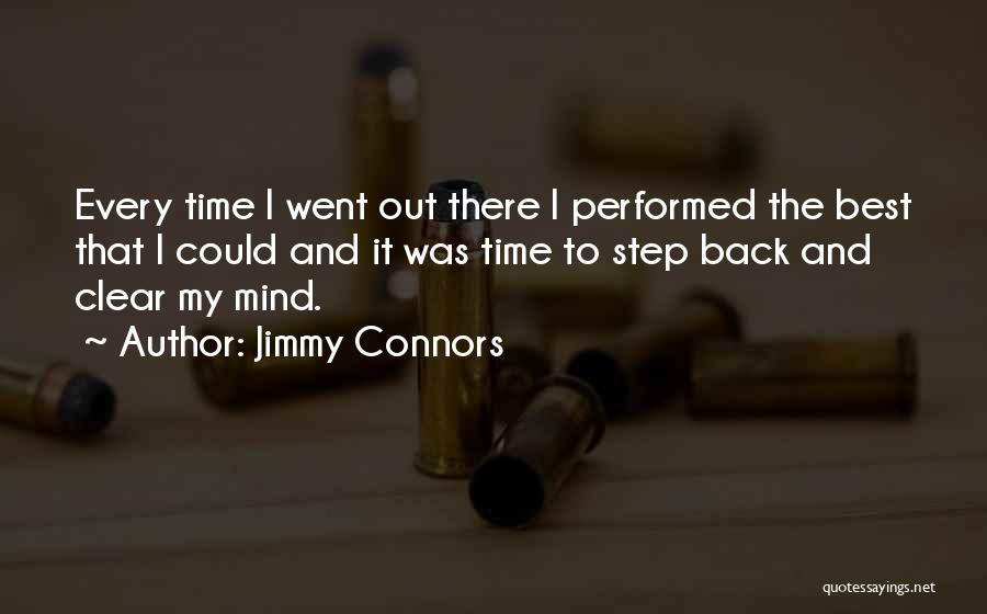 Jimmy Connors Quotes: Every Time I Went Out There I Performed The Best That I Could And It Was Time To Step Back