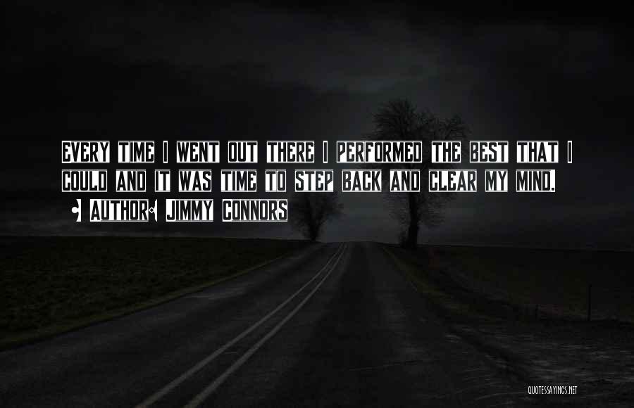 Jimmy Connors Quotes: Every Time I Went Out There I Performed The Best That I Could And It Was Time To Step Back