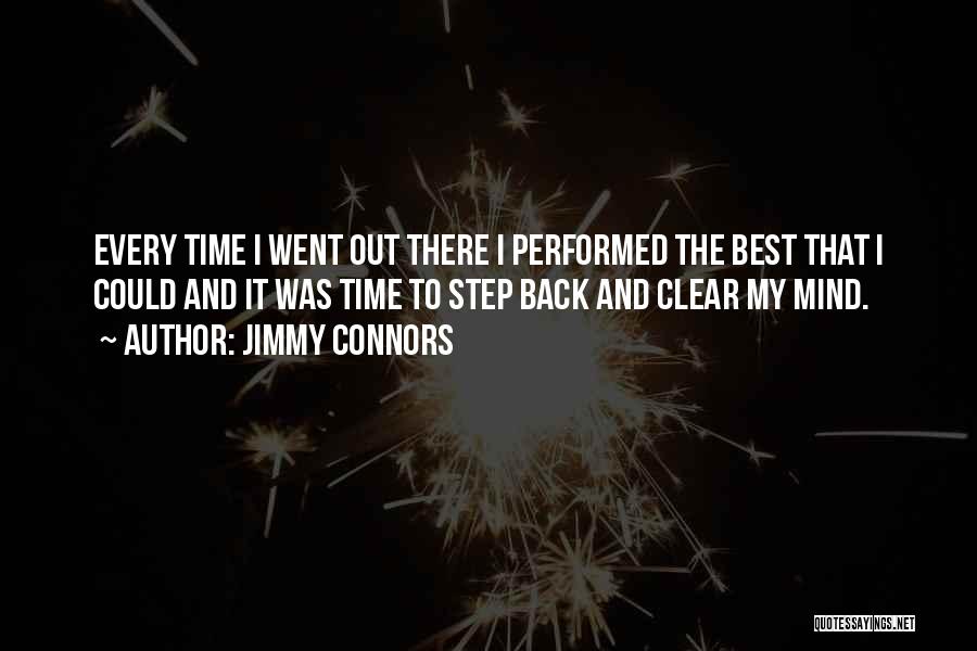 Jimmy Connors Quotes: Every Time I Went Out There I Performed The Best That I Could And It Was Time To Step Back