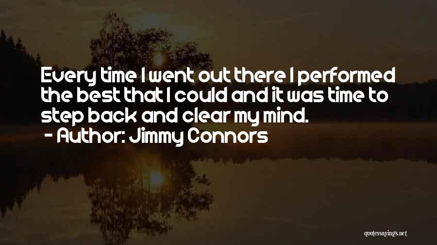 Jimmy Connors Quotes: Every Time I Went Out There I Performed The Best That I Could And It Was Time To Step Back