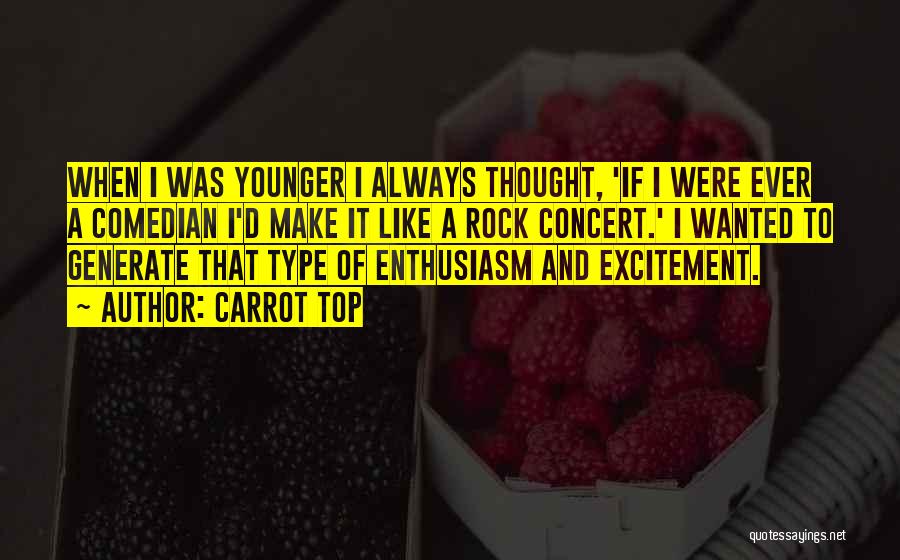 Carrot Top Quotes: When I Was Younger I Always Thought, 'if I Were Ever A Comedian I'd Make It Like A Rock Concert.'