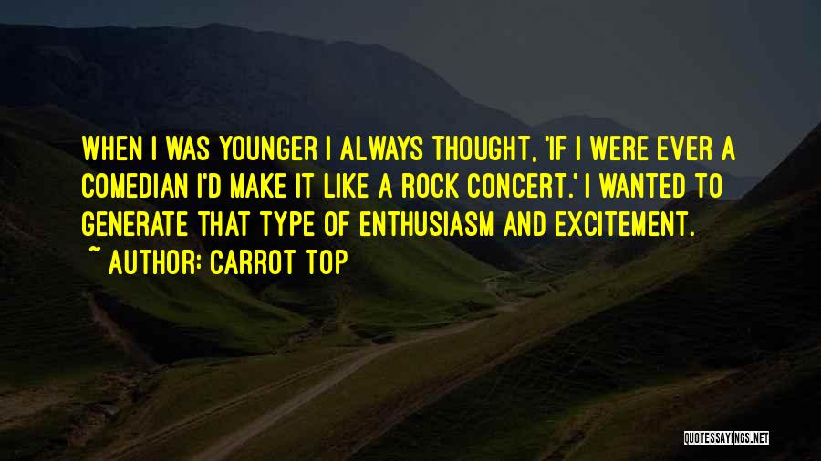 Carrot Top Quotes: When I Was Younger I Always Thought, 'if I Were Ever A Comedian I'd Make It Like A Rock Concert.'