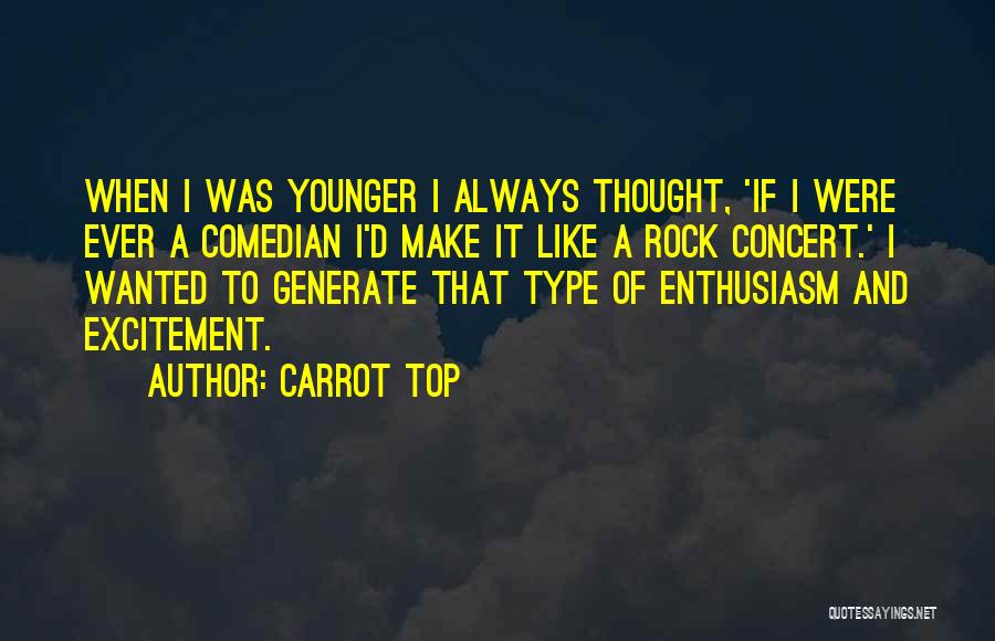 Carrot Top Quotes: When I Was Younger I Always Thought, 'if I Were Ever A Comedian I'd Make It Like A Rock Concert.'