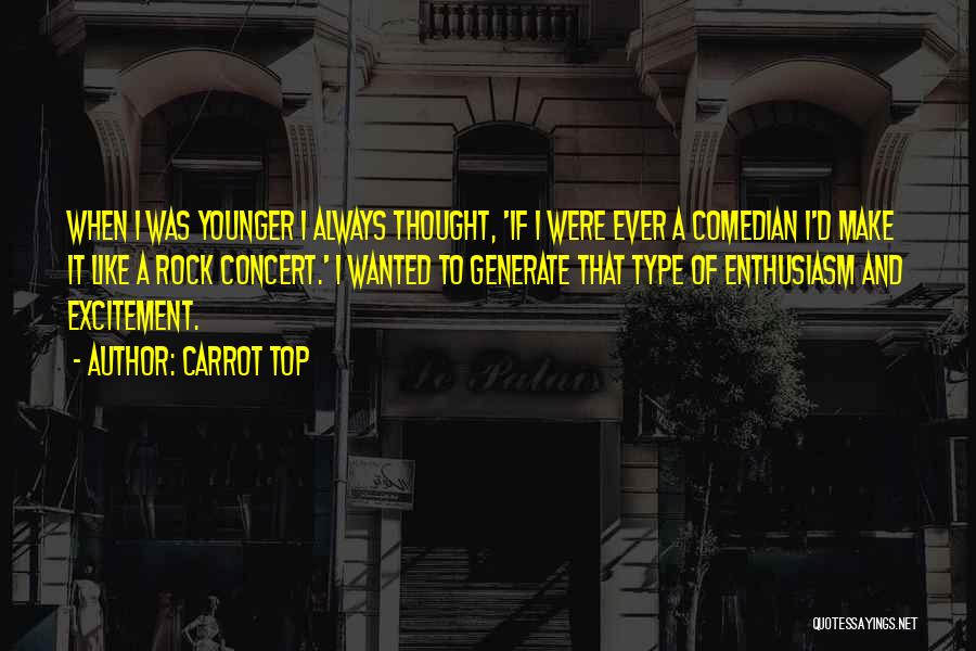 Carrot Top Quotes: When I Was Younger I Always Thought, 'if I Were Ever A Comedian I'd Make It Like A Rock Concert.'
