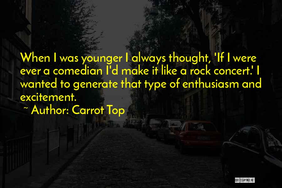 Carrot Top Quotes: When I Was Younger I Always Thought, 'if I Were Ever A Comedian I'd Make It Like A Rock Concert.'