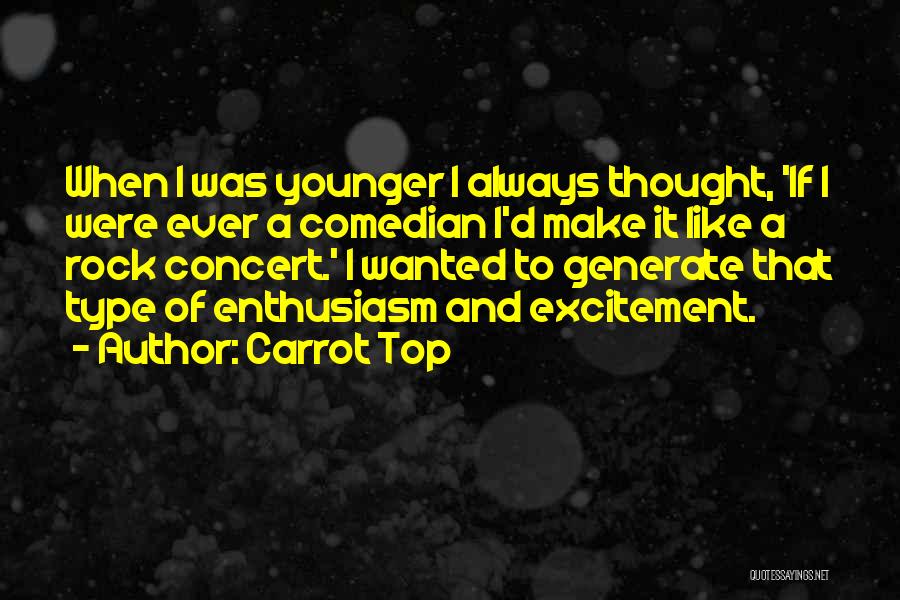 Carrot Top Quotes: When I Was Younger I Always Thought, 'if I Were Ever A Comedian I'd Make It Like A Rock Concert.'