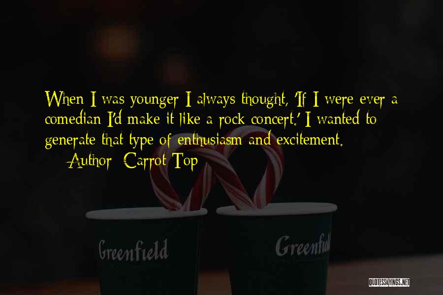 Carrot Top Quotes: When I Was Younger I Always Thought, 'if I Were Ever A Comedian I'd Make It Like A Rock Concert.'