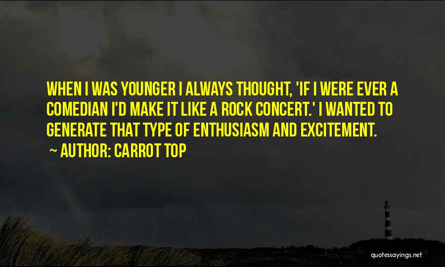 Carrot Top Quotes: When I Was Younger I Always Thought, 'if I Were Ever A Comedian I'd Make It Like A Rock Concert.'