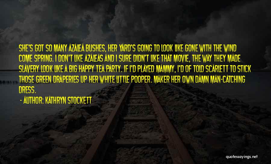 Kathryn Stockett Quotes: She's Got So Many Azalea Bushes, Her Yard's Going To Look Like Gone With The Wind Come Spring. I Don't