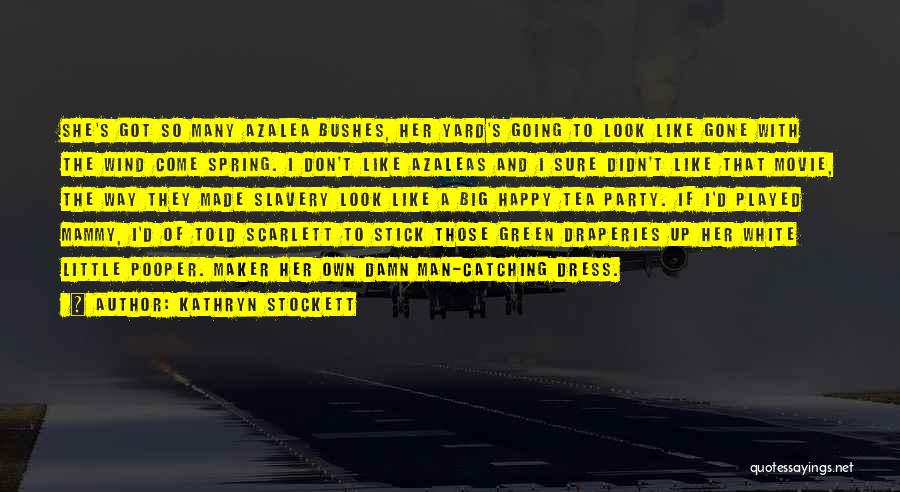 Kathryn Stockett Quotes: She's Got So Many Azalea Bushes, Her Yard's Going To Look Like Gone With The Wind Come Spring. I Don't