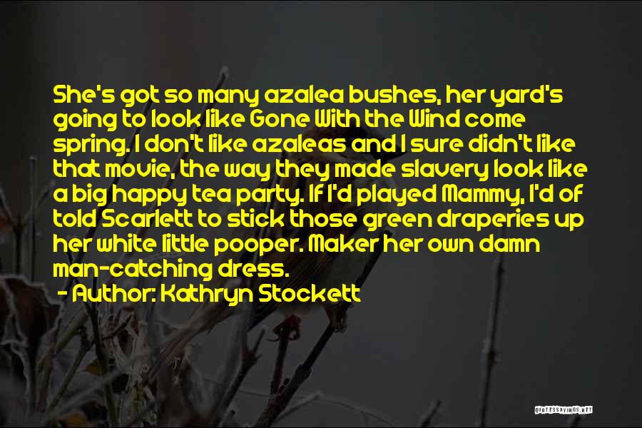 Kathryn Stockett Quotes: She's Got So Many Azalea Bushes, Her Yard's Going To Look Like Gone With The Wind Come Spring. I Don't