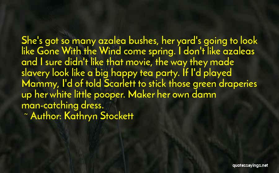 Kathryn Stockett Quotes: She's Got So Many Azalea Bushes, Her Yard's Going To Look Like Gone With The Wind Come Spring. I Don't