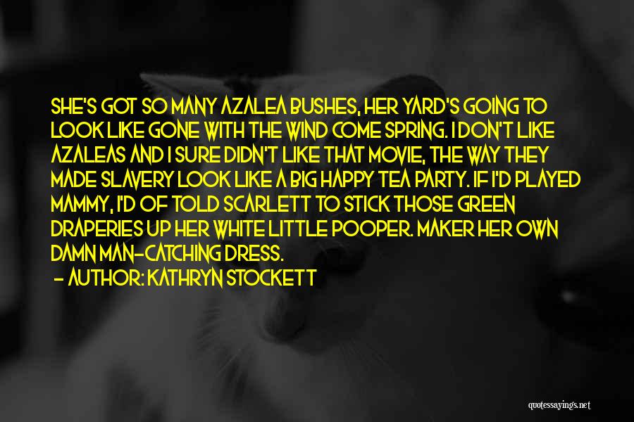 Kathryn Stockett Quotes: She's Got So Many Azalea Bushes, Her Yard's Going To Look Like Gone With The Wind Come Spring. I Don't