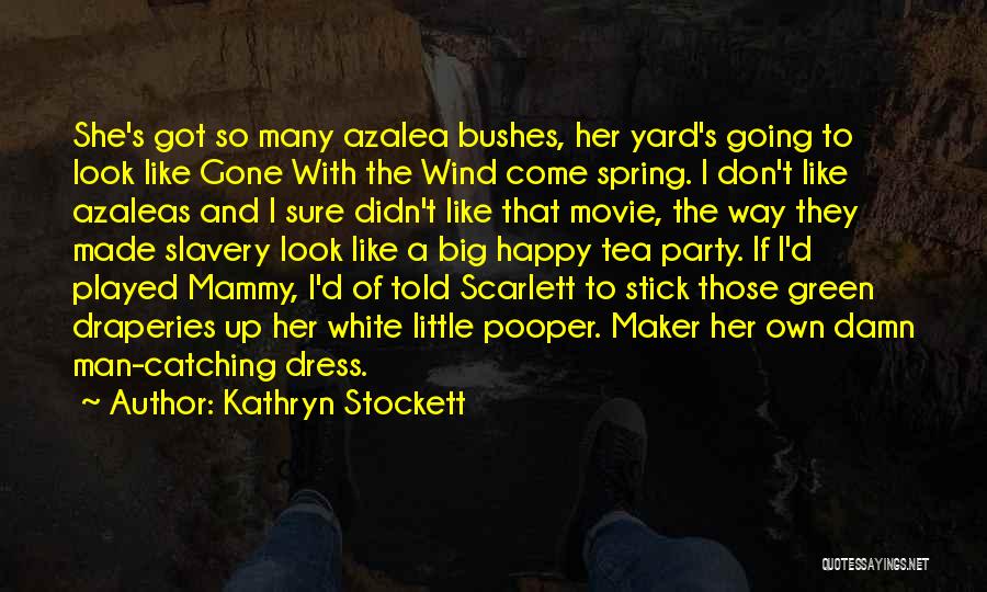 Kathryn Stockett Quotes: She's Got So Many Azalea Bushes, Her Yard's Going To Look Like Gone With The Wind Come Spring. I Don't