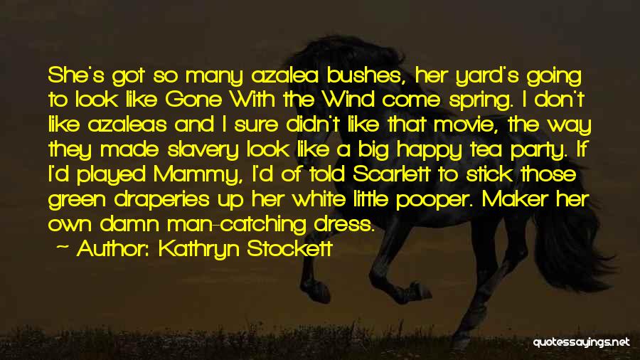 Kathryn Stockett Quotes: She's Got So Many Azalea Bushes, Her Yard's Going To Look Like Gone With The Wind Come Spring. I Don't