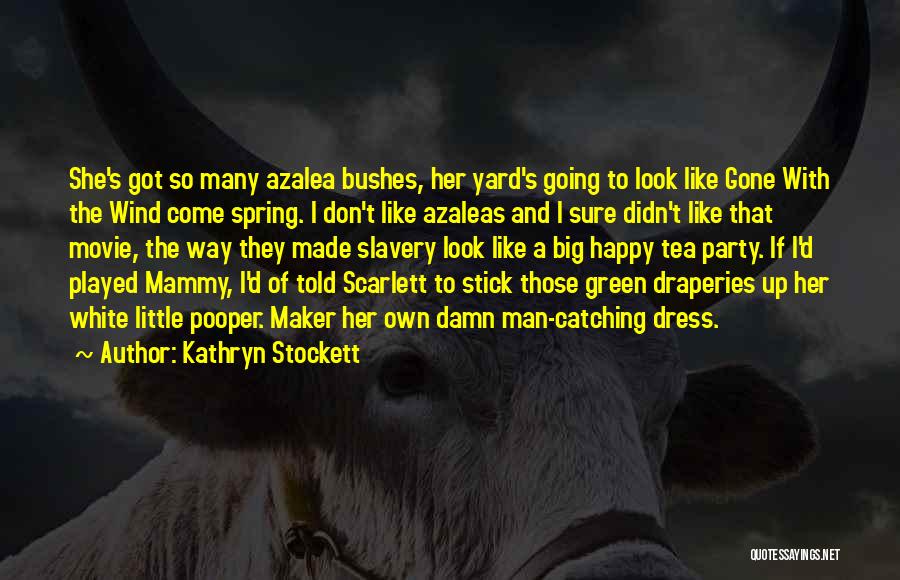 Kathryn Stockett Quotes: She's Got So Many Azalea Bushes, Her Yard's Going To Look Like Gone With The Wind Come Spring. I Don't