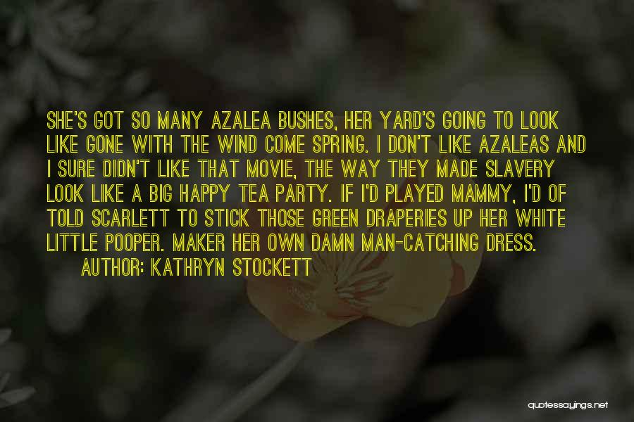 Kathryn Stockett Quotes: She's Got So Many Azalea Bushes, Her Yard's Going To Look Like Gone With The Wind Come Spring. I Don't