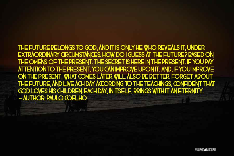 Paulo Coelho Quotes: The Future Belongs To God, And It Is Only He Who Reveals It, Under Extraordinary Circumstances. How Do I Guess