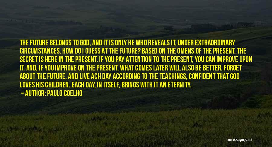 Paulo Coelho Quotes: The Future Belongs To God, And It Is Only He Who Reveals It, Under Extraordinary Circumstances. How Do I Guess