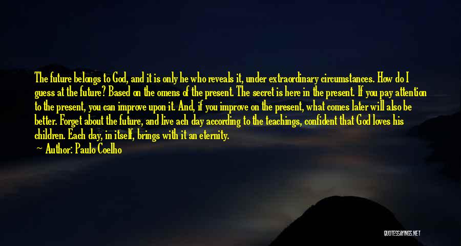 Paulo Coelho Quotes: The Future Belongs To God, And It Is Only He Who Reveals It, Under Extraordinary Circumstances. How Do I Guess