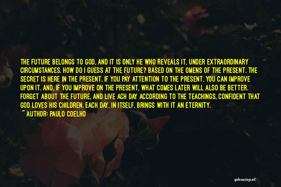 Paulo Coelho Quotes: The Future Belongs To God, And It Is Only He Who Reveals It, Under Extraordinary Circumstances. How Do I Guess