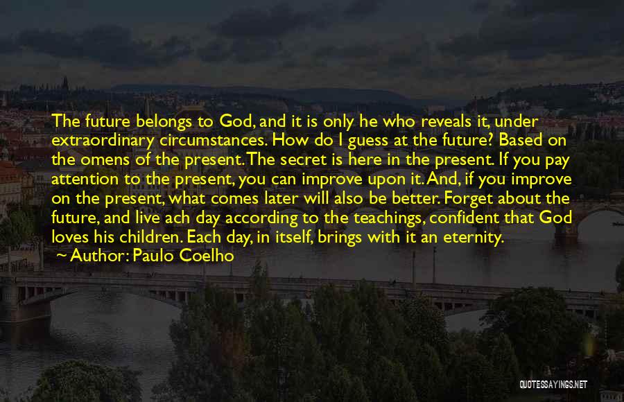 Paulo Coelho Quotes: The Future Belongs To God, And It Is Only He Who Reveals It, Under Extraordinary Circumstances. How Do I Guess