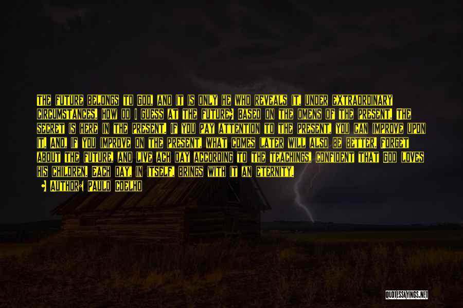 Paulo Coelho Quotes: The Future Belongs To God, And It Is Only He Who Reveals It, Under Extraordinary Circumstances. How Do I Guess