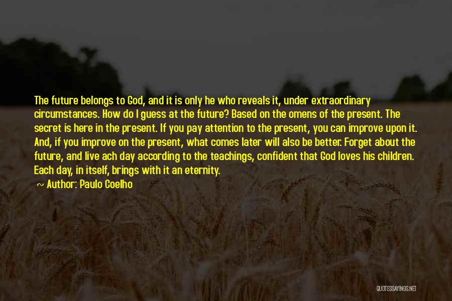 Paulo Coelho Quotes: The Future Belongs To God, And It Is Only He Who Reveals It, Under Extraordinary Circumstances. How Do I Guess