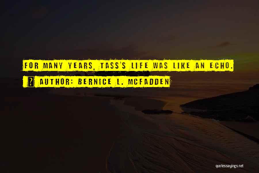 Bernice L. McFadden Quotes: For Many Years, Tass's Life Was Like An Echo.