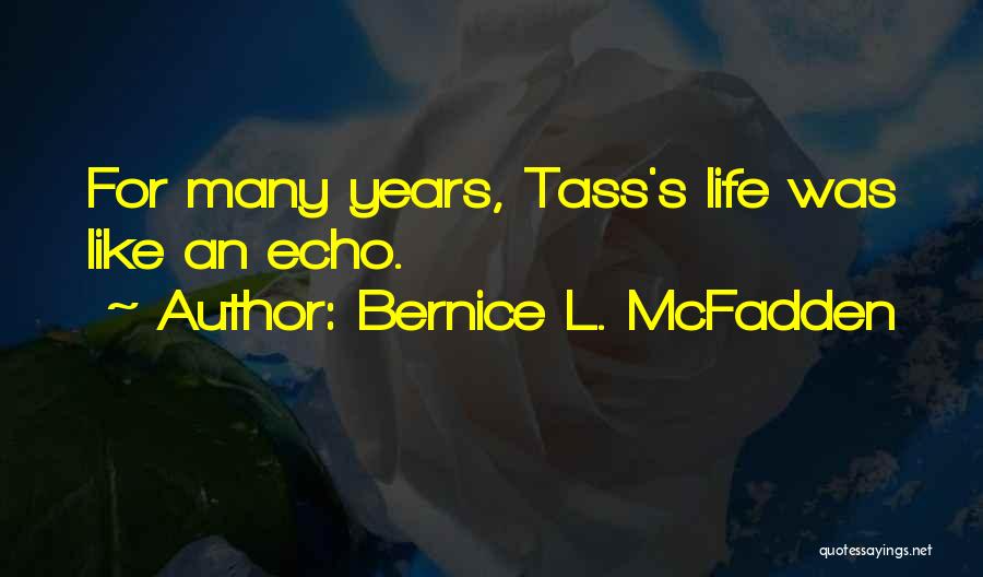 Bernice L. McFadden Quotes: For Many Years, Tass's Life Was Like An Echo.