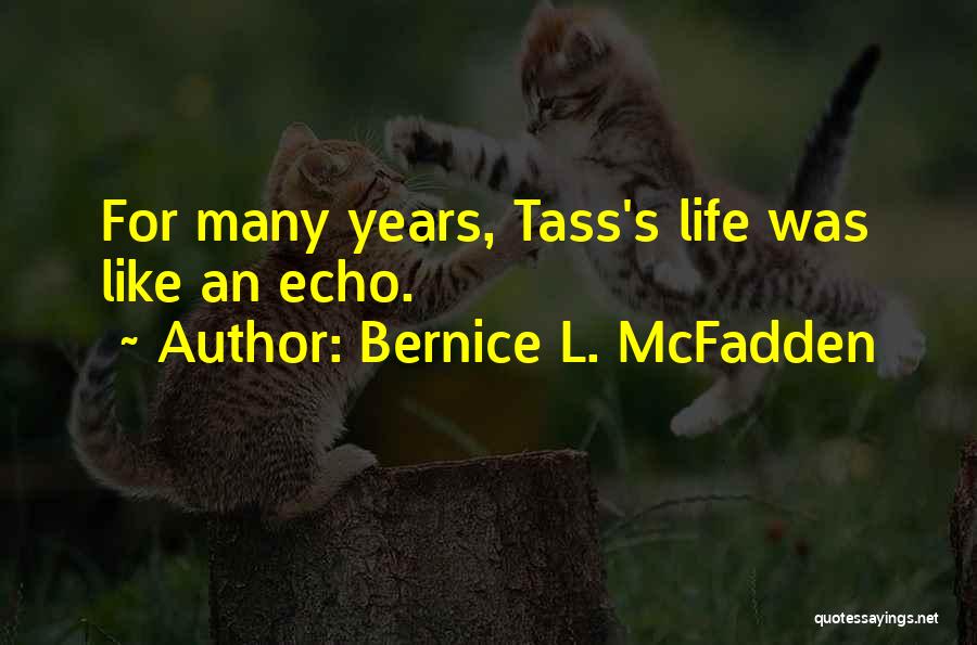 Bernice L. McFadden Quotes: For Many Years, Tass's Life Was Like An Echo.