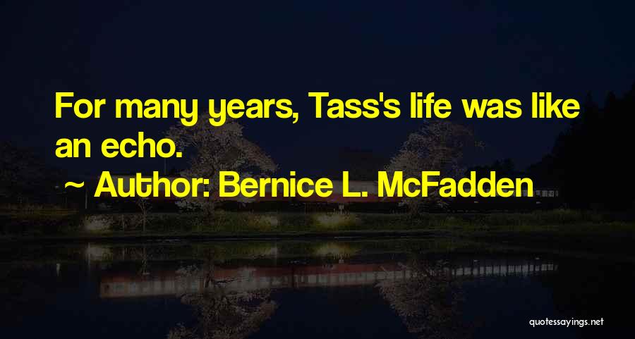 Bernice L. McFadden Quotes: For Many Years, Tass's Life Was Like An Echo.