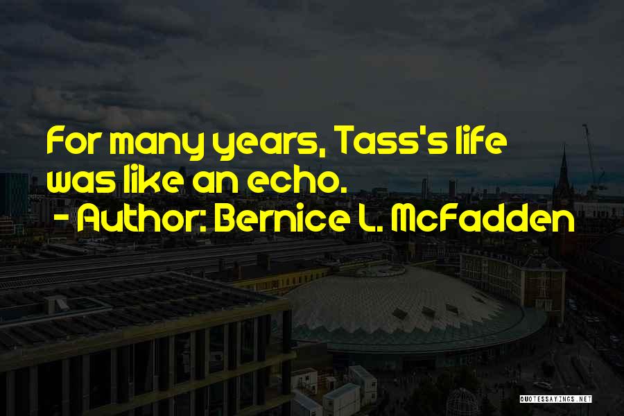 Bernice L. McFadden Quotes: For Many Years, Tass's Life Was Like An Echo.