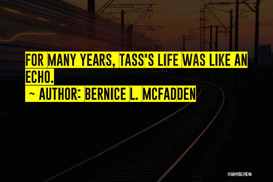 Bernice L. McFadden Quotes: For Many Years, Tass's Life Was Like An Echo.