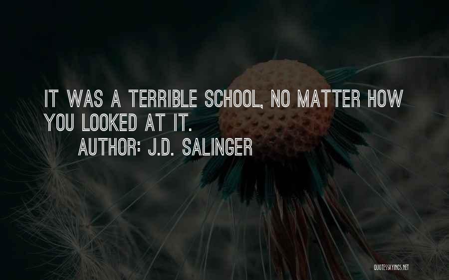 J.D. Salinger Quotes: It Was A Terrible School, No Matter How You Looked At It.