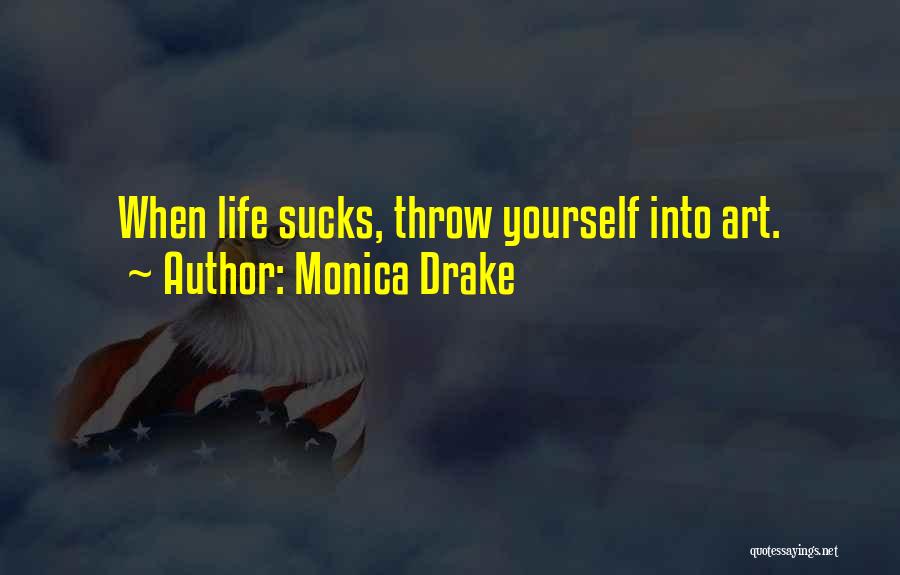 Monica Drake Quotes: When Life Sucks, Throw Yourself Into Art.