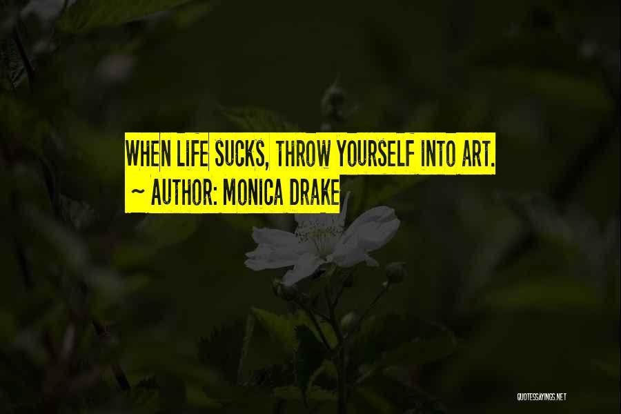 Monica Drake Quotes: When Life Sucks, Throw Yourself Into Art.