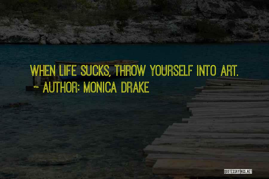 Monica Drake Quotes: When Life Sucks, Throw Yourself Into Art.