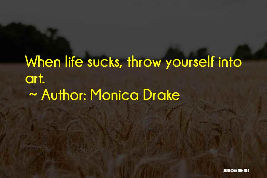 Monica Drake Quotes: When Life Sucks, Throw Yourself Into Art.