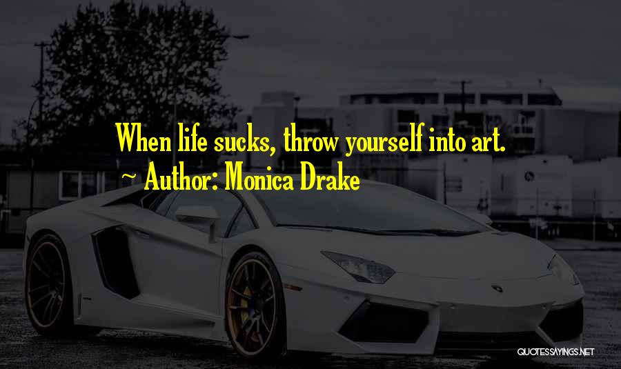 Monica Drake Quotes: When Life Sucks, Throw Yourself Into Art.