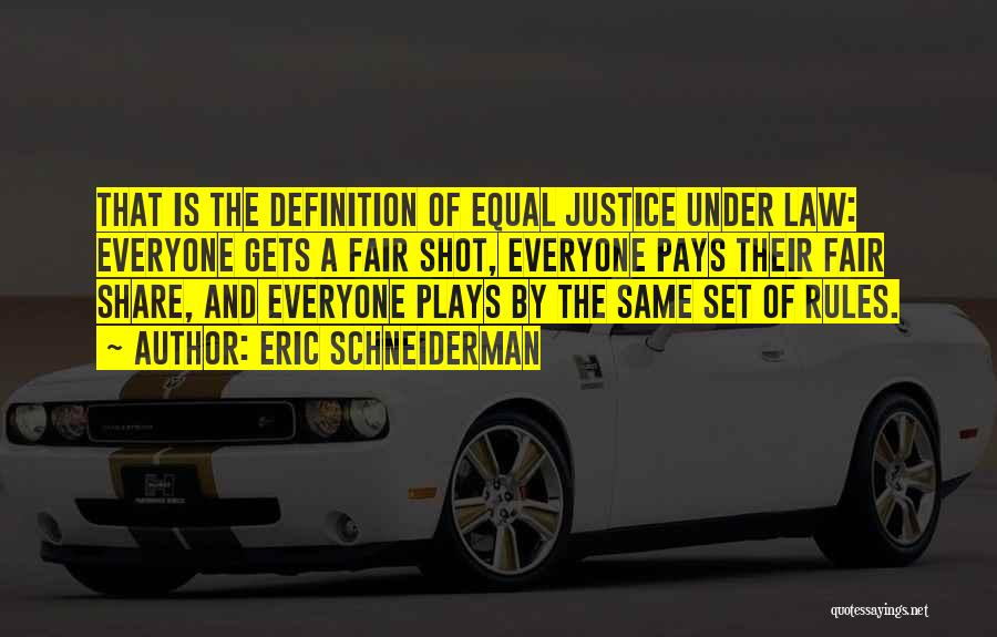 Eric Schneiderman Quotes: That Is The Definition Of Equal Justice Under Law: Everyone Gets A Fair Shot, Everyone Pays Their Fair Share, And