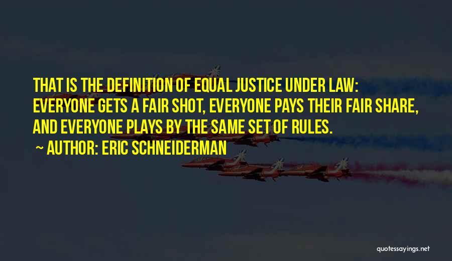 Eric Schneiderman Quotes: That Is The Definition Of Equal Justice Under Law: Everyone Gets A Fair Shot, Everyone Pays Their Fair Share, And