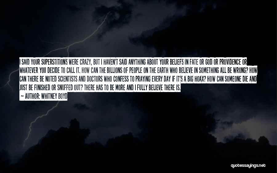 Whitney Boyd Quotes: I Said Your Superstitions Were Crazy, But I Haven't Said Anything About Your Beliefs In Fate Or God Or Providence