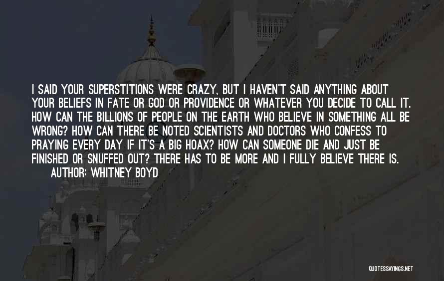 Whitney Boyd Quotes: I Said Your Superstitions Were Crazy, But I Haven't Said Anything About Your Beliefs In Fate Or God Or Providence