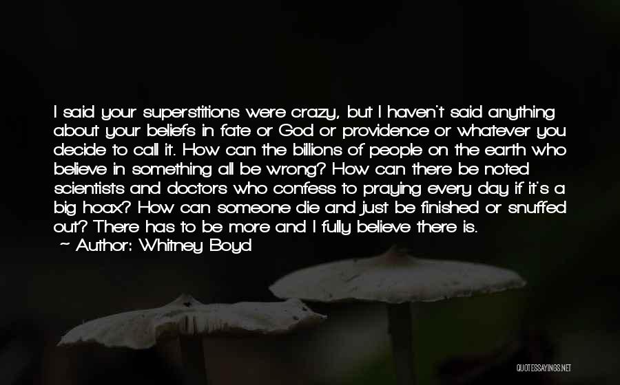 Whitney Boyd Quotes: I Said Your Superstitions Were Crazy, But I Haven't Said Anything About Your Beliefs In Fate Or God Or Providence