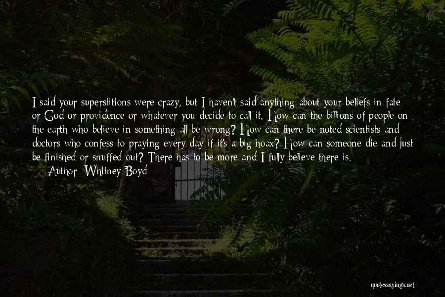 Whitney Boyd Quotes: I Said Your Superstitions Were Crazy, But I Haven't Said Anything About Your Beliefs In Fate Or God Or Providence