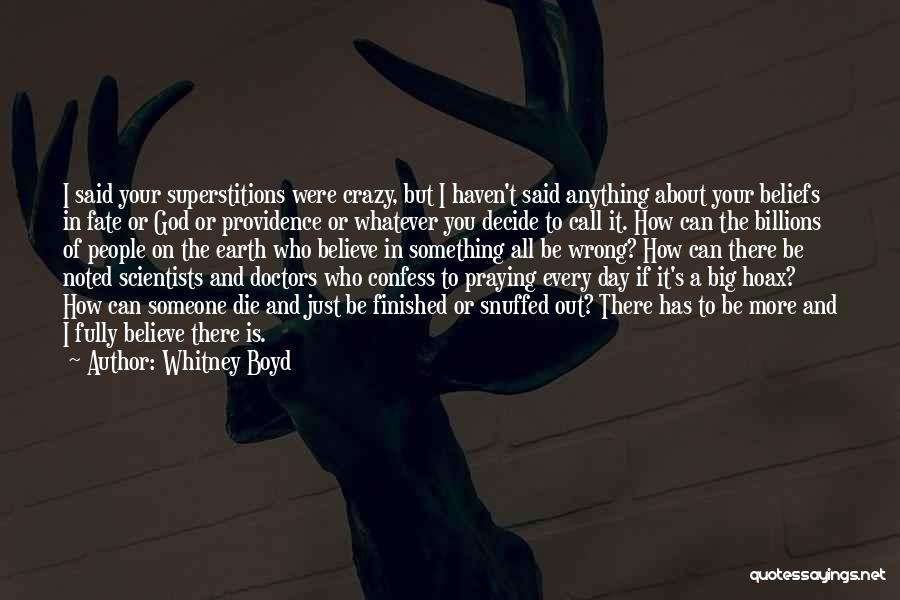 Whitney Boyd Quotes: I Said Your Superstitions Were Crazy, But I Haven't Said Anything About Your Beliefs In Fate Or God Or Providence